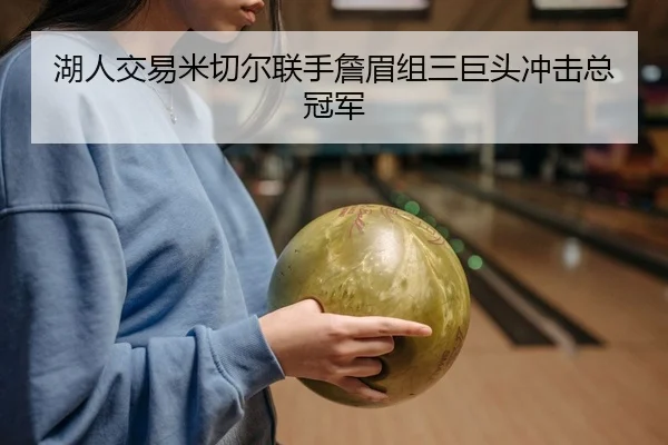 湖人交易米切尔联手詹眉组三巨头冲击总冠军